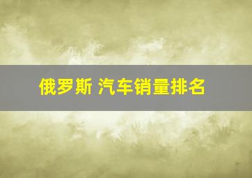 俄罗斯 汽车销量排名